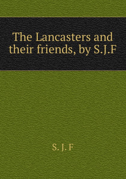 The Lancasters and their friends, by S.J.F.