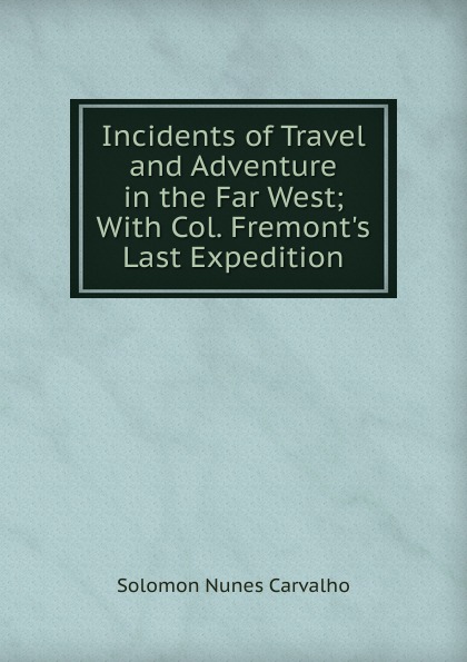 Incidents of Travel and Adventure in the Far West; With Col. Fremont.s Last Expedition