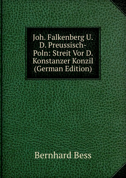 Joh. Falkenberg U.D. Preussisch-Poln: Streit Vor D. Konstanzer Konzil (German Edition)