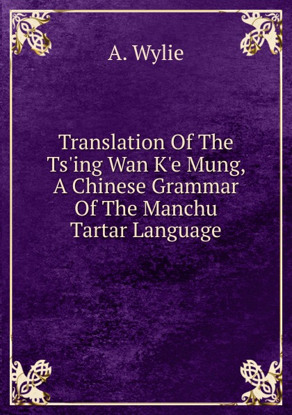 Translation Of The Ts.ing Wan K.e Mung, A Chinese Grammar Of The Manchu Tartar Language