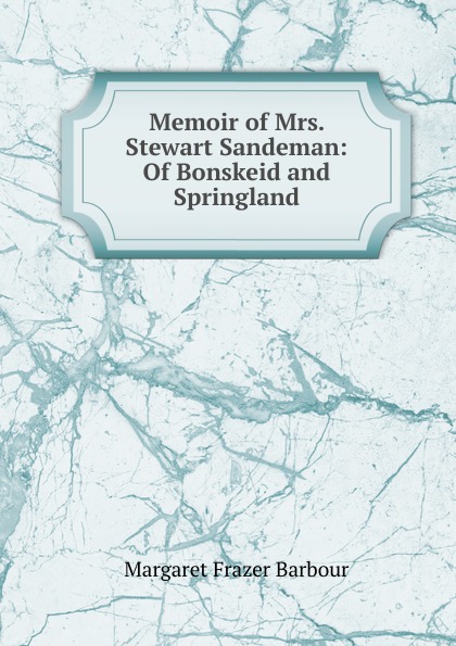 Memoir of Mrs. Stewart Sandeman: Of Bonskeid and Springland