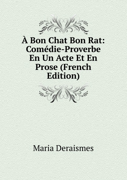 A Bon Chat Bon Rat: Comedie-Proverbe En Un Acte Et En Prose (French Edition)