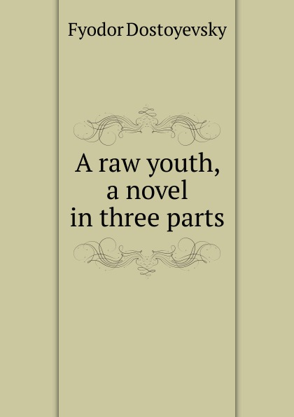 A raw youth, a novel in three parts