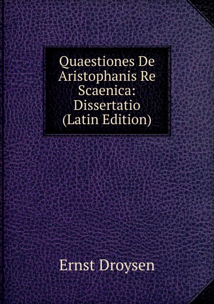 Quaestiones De Aristophanis Re Scaenica: Dissertatio (Latin Edition)