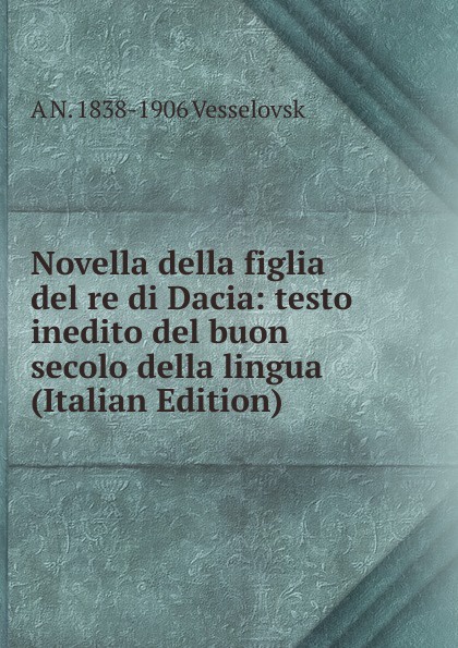 Novella della figlia del re di Dacia: testo inedito del buon secolo della lingua (Italian Edition)