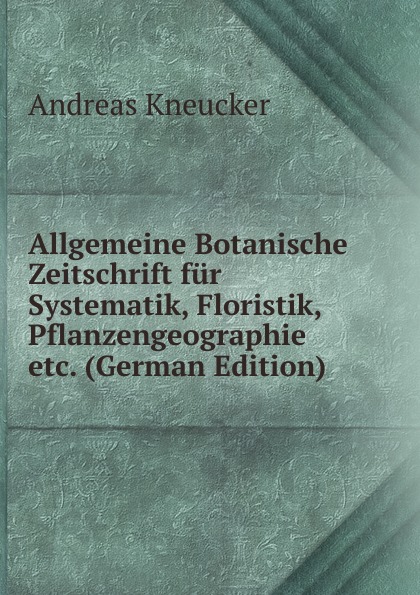 Allgemeine Botanische Zeitschrift fur Systematik, Floristik, Pflanzengeographie etc. (German Edition)