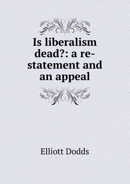 Is liberalism dead.: a re-statement and an appeal