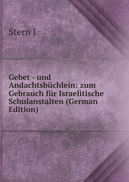 Gebet - und Andachtsbuchlein: zum Gebrauch fur Israelitische Schulanstalten (German Edition)