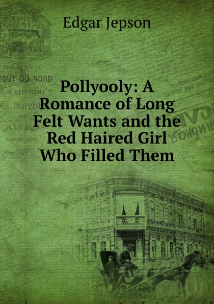 Pollyooly: A Romance of Long Felt Wants and the Red Haired Girl Who Filled Them