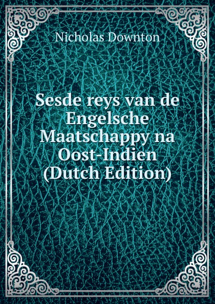 Sesde reys van de Engelsche Maatschappy na Oost-Indien (Dutch Edition)