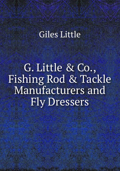 G. Little . Co., Fishing Rod . Tackle Manufacturers and Fly Dressers