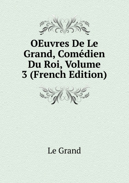 OEuvres De Le Grand, Comedien Du Roi, Volume 3 (French Edition)