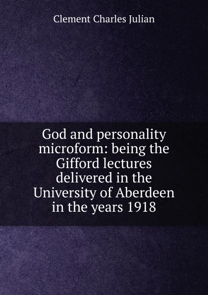 God and personality microform: being the Gifford lectures delivered in the University of Aberdeen in the years 1918