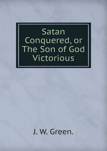 Satan Conquered, or The Son of God Victorious.