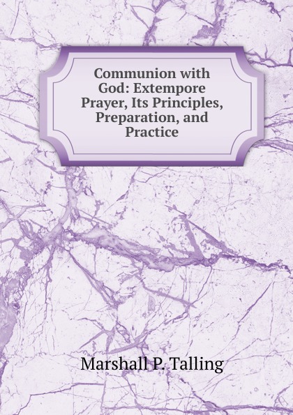 Communion with God: Extempore Prayer, Its Principles, Preparation, and Practice