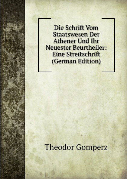 Die Schrift Vom Staatswesen Der Athener Und Ihr Neuester Beurtheiler: Eine Streitschrift (German Edition)