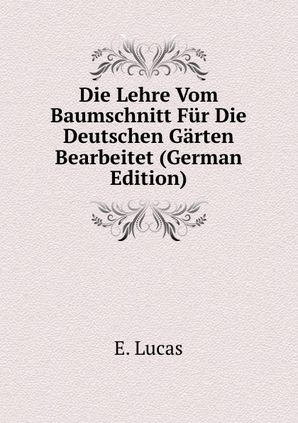Die Lehre Vom Baumschnitt Fur Die Deutschen Garten Bearbeitet (German Edition)