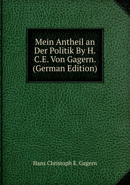 Mein Antheil an Der Politik By H.C.E. Von Gagern. (German Edition)