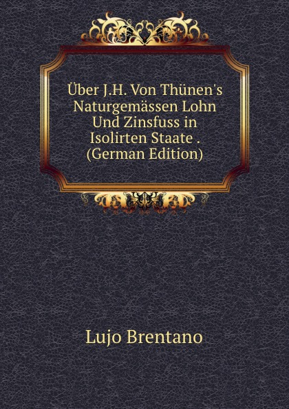 Uber J.H. Von Thunen.s Naturgemassen Lohn Und Zinsfuss in Isolirten Staate . (German Edition)