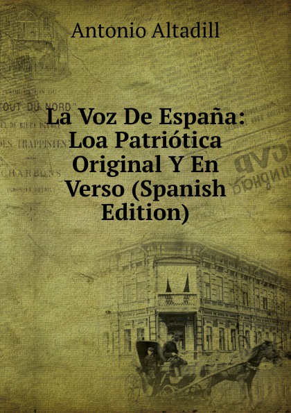 La Voz De Espana: Loa Patriotica Original Y En Verso (Spanish Edition)