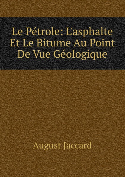 Le Petrole: L.asphalte Et Le Bitume Au Point De Vue Geologique