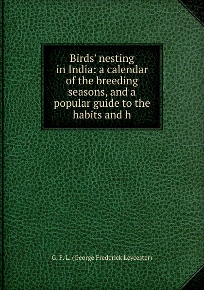 Birds. nesting in India: a calendar of the breeding seasons, and a popular guide to the habits and h