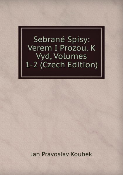 Sebrane Spisy: Verem I Prozou. K Vyd, Volumes 1-2 (Czech Edition)