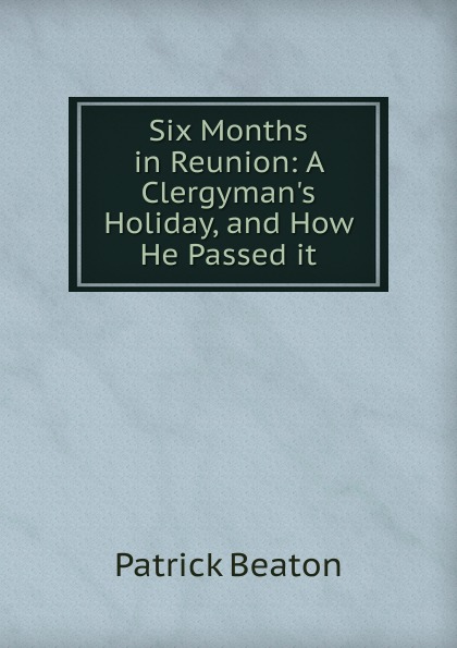 Six Months in Reunion: A Clergyman.s Holiday, and How He Passed it