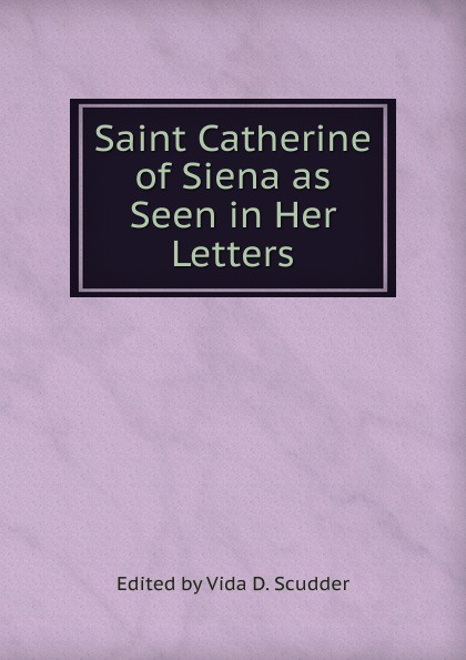 Saint Catherine of Siena as Seen in Her Letters