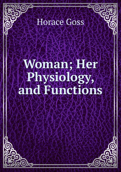 Woman; Her Physiology, and Functions