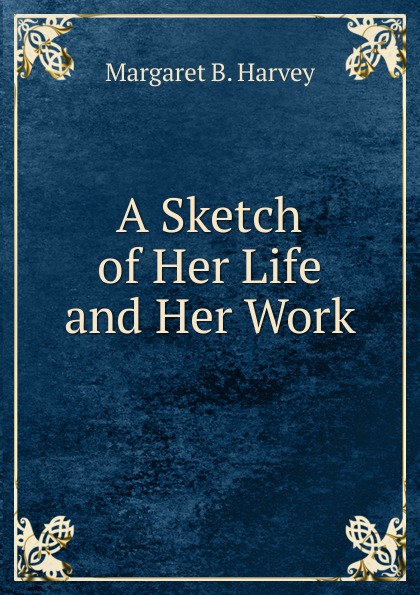A Sketch of Her Life and Her Work