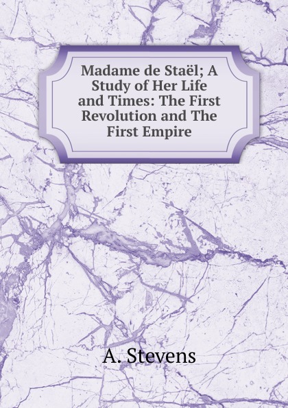 Madame de Stael; A Study of Her Life and Times: The First Revolution and The First Empire.