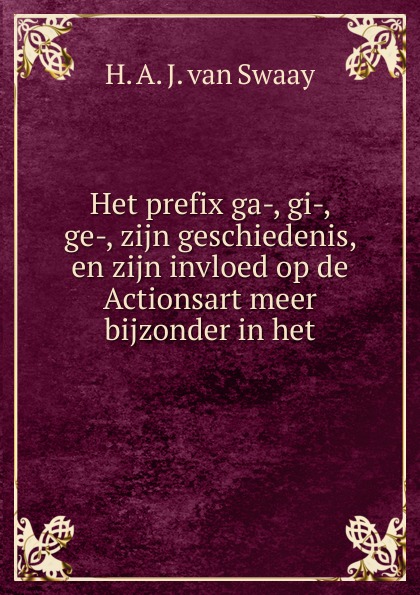 Het prefix ga-, gi-, ge-, zijn geschiedenis, en zijn invloed op de Actionsart meer bijzonder in het