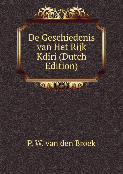 De Geschiedenis van Het Rijk Kdiri (Dutch Edition)