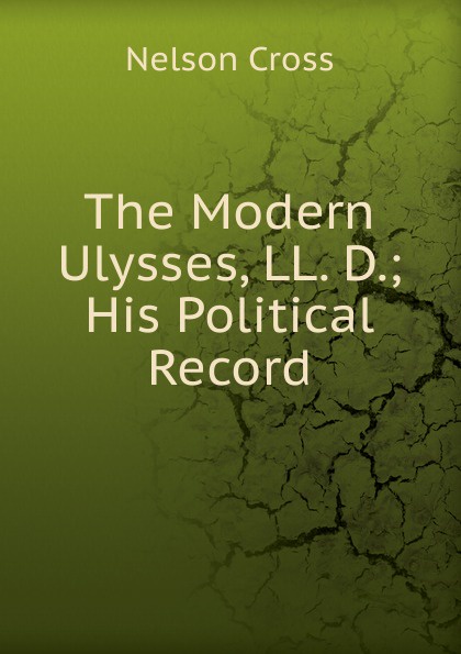 The Modern Ulysses, LL. D.; His Political Record