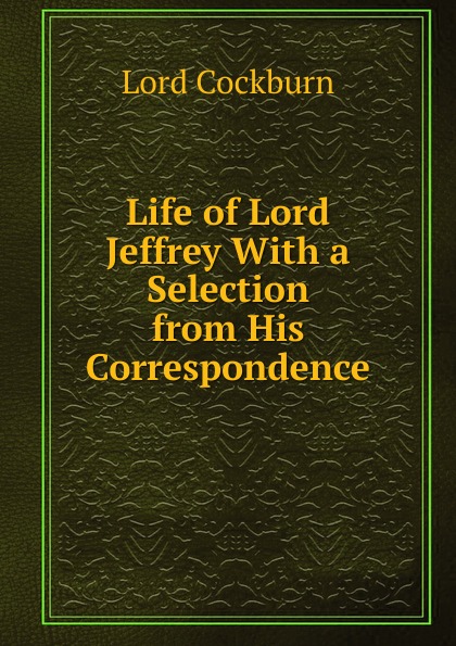 Life of Lord Jeffrey With a Selection from His Correspondence