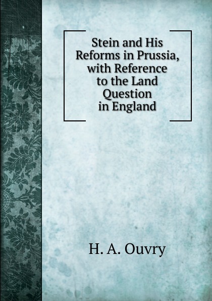 Stein and His Reforms in Prussia, with Reference to the Land Question in England