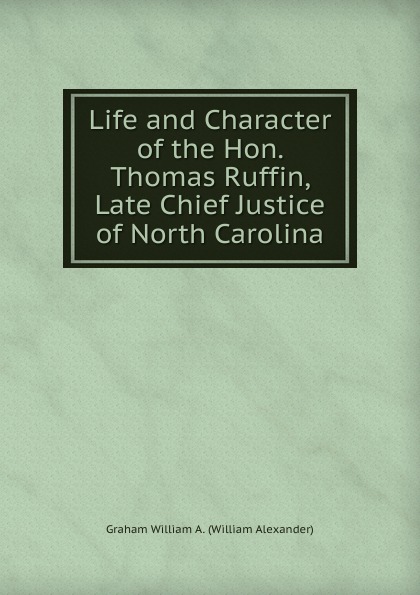 Life and Character of the Hon. Thomas Ruffin, Late Chief Justice of North Carolina