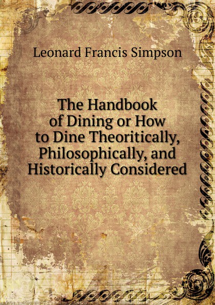 The Handbook of Dining or How to Dine Theoritically, Philosophically, and Historically Considered