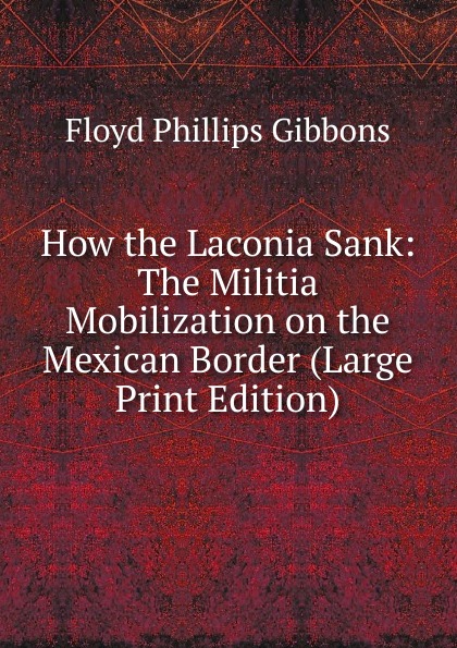 How the Laconia Sank: The Militia Mobilization on the Mexican Border (Large Print Edition)