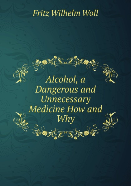 Alcohol, a Dangerous and Unnecessary Medicine How and Why