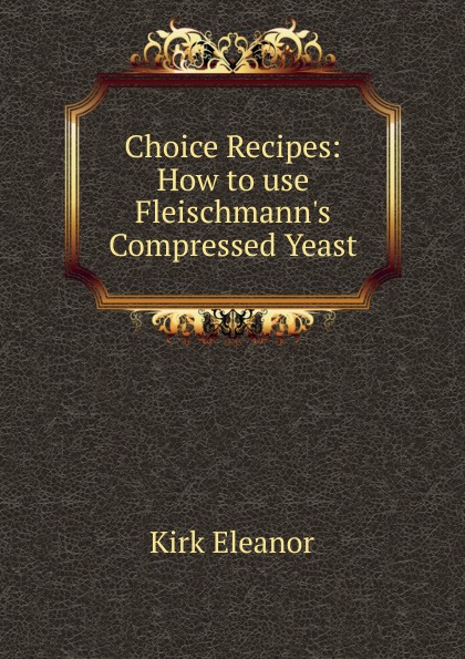 Choice Recipes: How to use Fleischmann.s Compressed Yeast