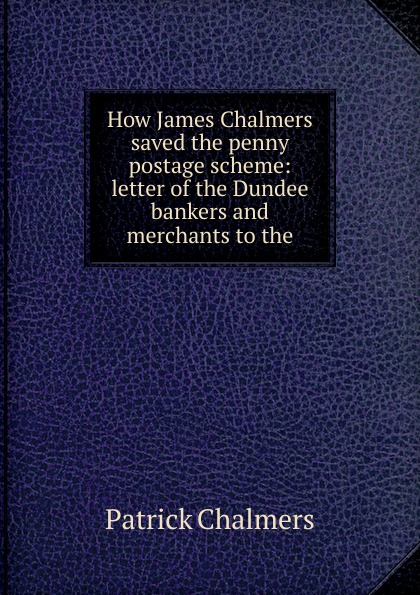 How James Chalmers saved the penny postage scheme: letter of the Dundee bankers and merchants to the