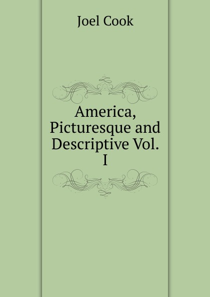 America, Picturesque and Descriptive Vol. I