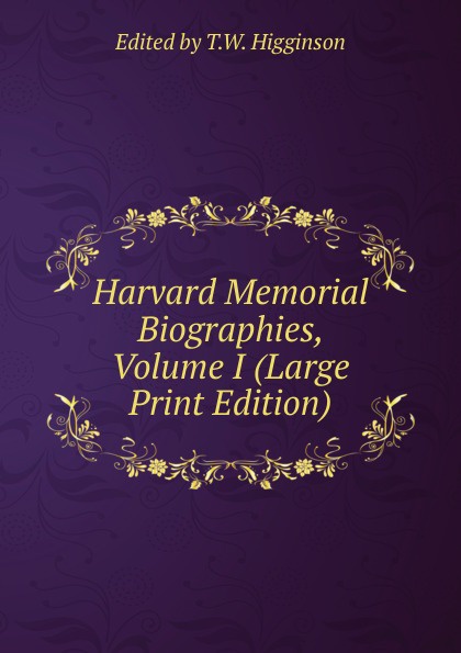 Harvard Memorial Biographies, Volume I (Large Print Edition)