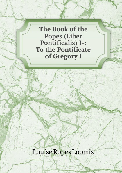 The Book of the Popes (Liber Pontificalis) I-: To the Pontificate of Gregory I