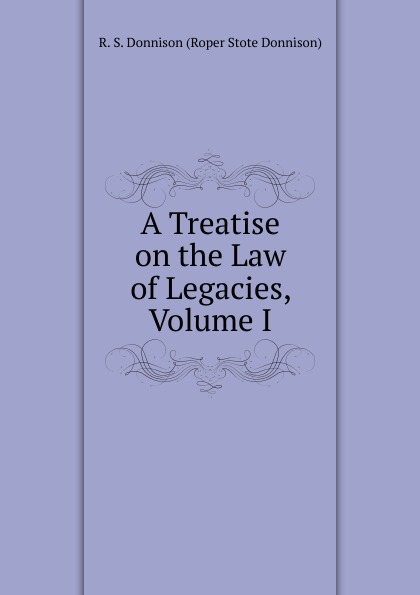 A Treatise on the Law of Legacies, Volume I