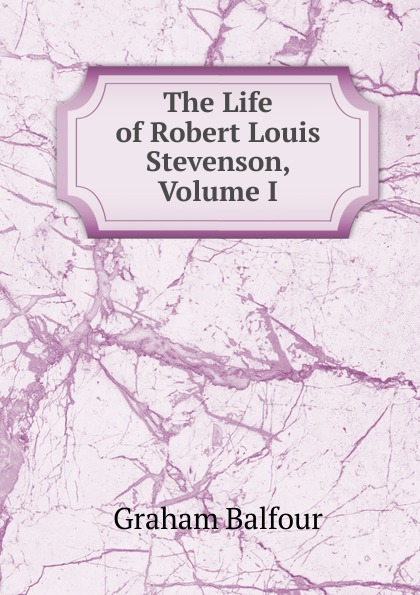 The Life of Robert Louis Stevenson, Volume I