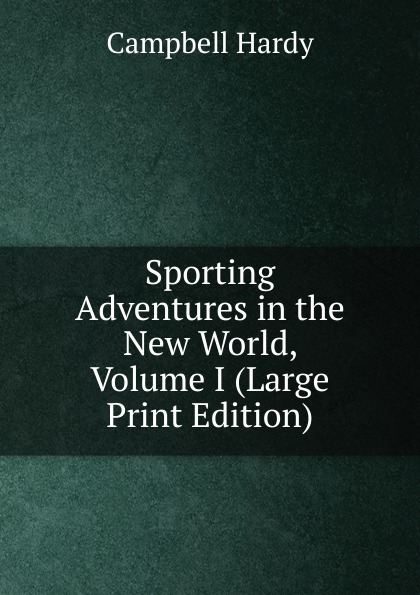 Sporting Adventures in the New World, Volume I (Large Print Edition)