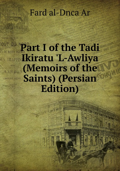 Part I of the Tadi Ikiratu .L-Awliya (Memoirs of the Saints) (Persian Edition)